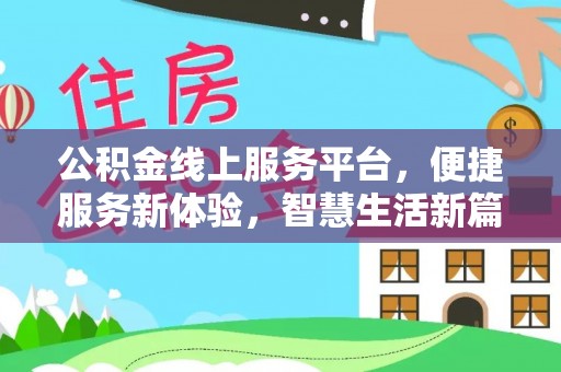 江西公积金线上服务平台，便捷服务新体验，智慧生活新篇章