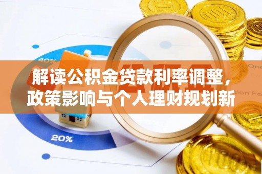江西解读公积金贷款利率调整，政策影响与个人理财规划新思路