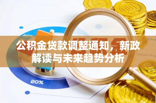 江西公积金贷款调整通知，新政解读与未来趋势分析
