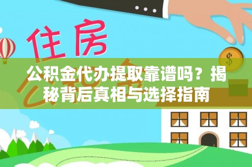 江西公积金代办提取靠谱吗？揭秘背后真相与选择指南