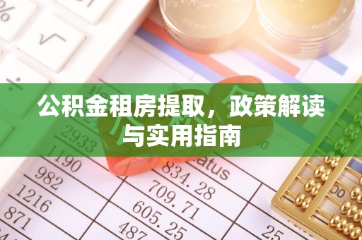 江西公积金租房提取，政策解读与实用指南