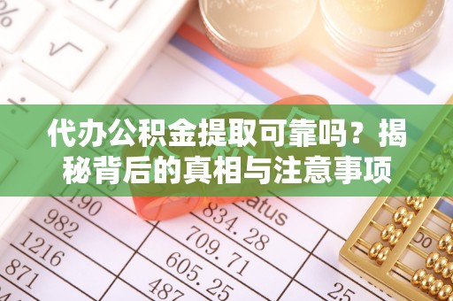 江西代办公积金提取可靠吗？揭秘背后的真相与注意事项