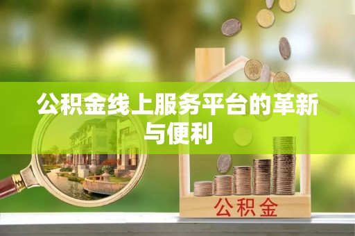 江西公积金线上服务平台的革新与便利