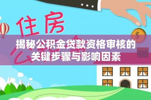 江西揭秘公积金贷款资格审核的关键步骤与影响因素