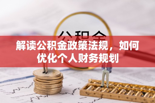 江西解读公积金政策法规，如何优化个人财务规划