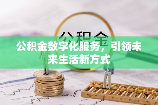 江西公积金数字化服务，引领未来生活新方式