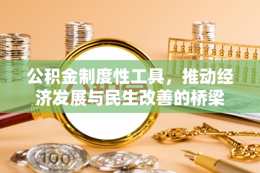 江西公积金制度性工具，推动经济发展与民生改善的桥梁