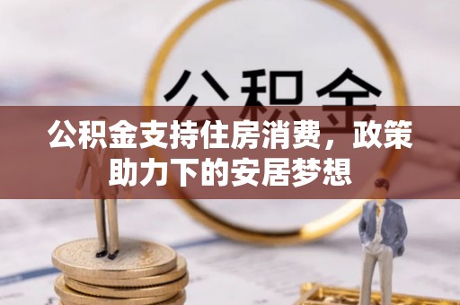 江西公积金支持住房消费，政策助力下的安居梦想