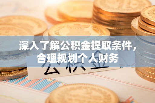 江西深入了解公积金提取条件，合理规划个人财务