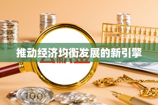 江西推动经济均衡发展的新引擎