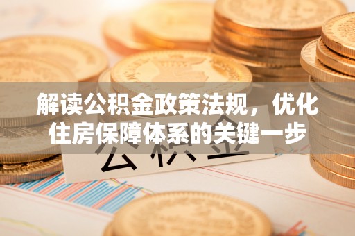 江西解读公积金政策法规，优化住房保障体系的关键一步