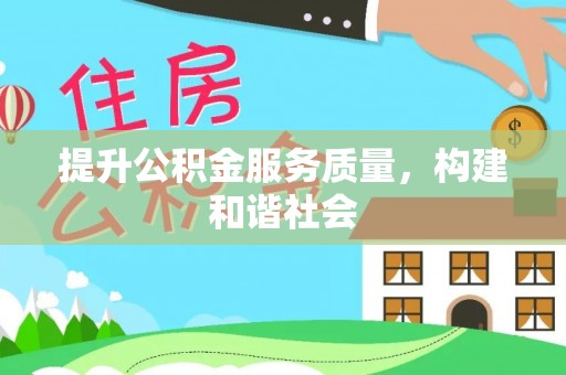 江西提升公积金服务质量，构建和谐社会
