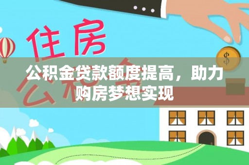 江西公积金贷款额度提高，助力购房梦想实现