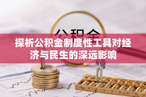 江西探析公积金制度性工具对经济与民生的深远影响