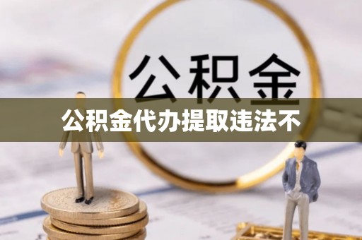 江西公积金代办提取违法不