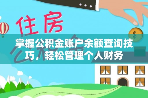 江西掌握公积金账户余额查询技巧，轻松管理个人财务