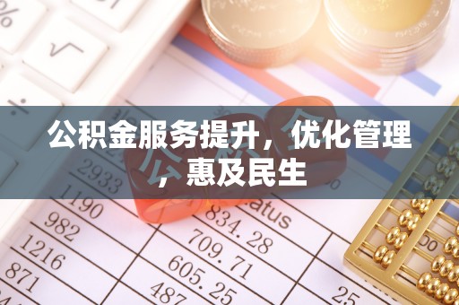 江西公积金服务提升，优化管理，惠及民生
