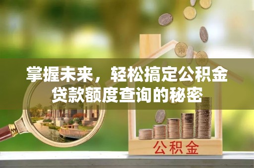 江西掌握未来，轻松搞定公积金贷款额度查询的秘密
