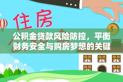 江西公积金贷款风险防控，平衡财务安全与购房梦想的关键