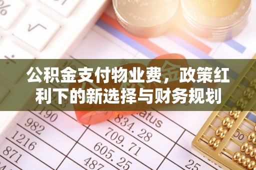 江西公积金支付物业费，政策红利下的新选择与财务规划