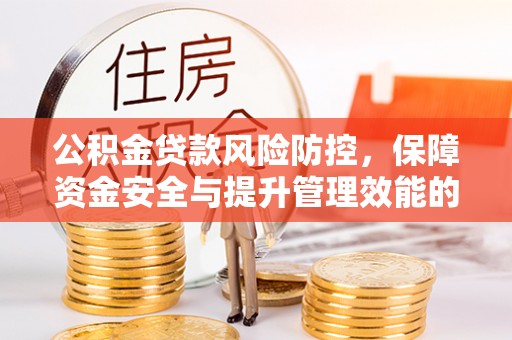 江西公积金贷款风险防控，保障资金安全与提升管理效能的多维度探索