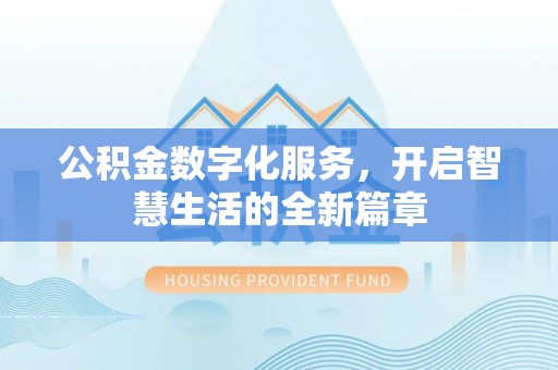 江西公积金数字化服务，开启智慧生活的全新篇章