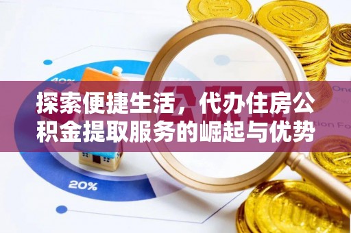 江西探索便捷生活，代办住房公积金提取服务的崛起与优势
