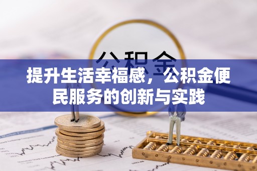 江西提升生活幸福感，公积金便民服务的创新与实践