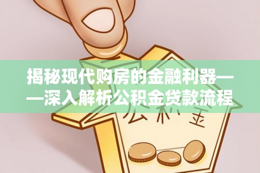江西揭秘现代购房的金融利器——深入解析公积金贷款流程