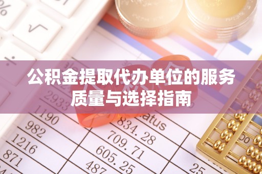 江西公积金提取代办单位的服务质量与选择指南