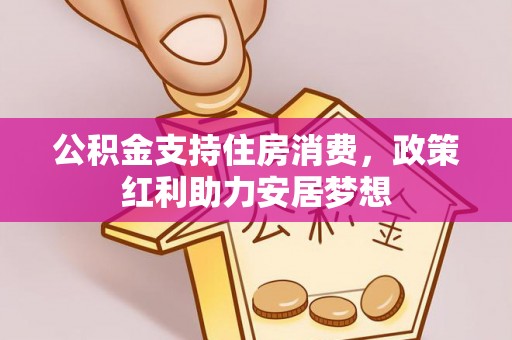 江西公积金支持住房消费，政策红利助力安居梦想