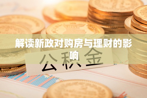 江西解读新政对购房与理财的影响