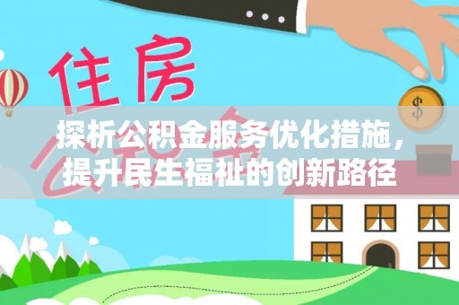 江西探析公积金服务优化措施，提升民生福祉的创新路径