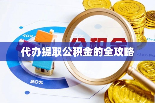 江西代办提取公积金的全攻略