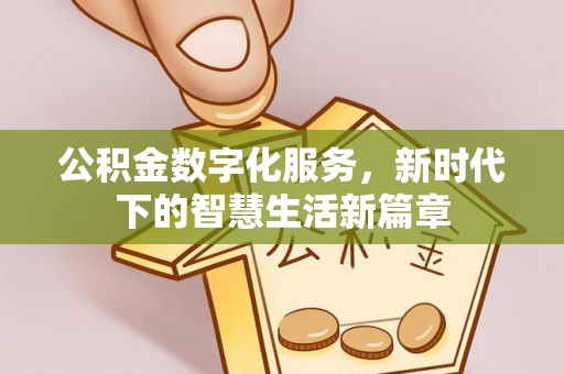 江西公积金数字化服务，新时代下的智慧生活新篇章