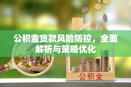 江西公积金贷款风险防控，全面解析与策略优化