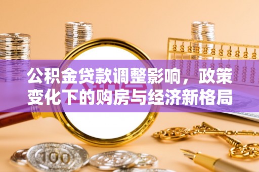江西公积金贷款调整影响，政策变化下的购房与经济新格局