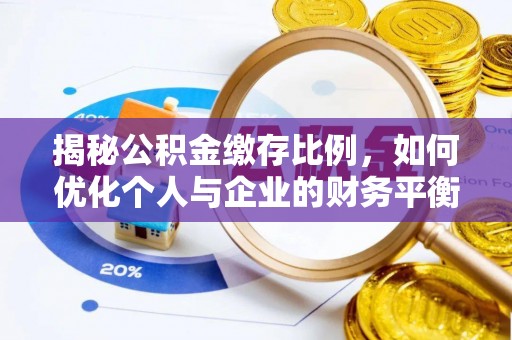 江西揭秘公积金缴存比例，如何优化个人与企业的财务平衡