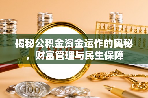 江西揭秘公积金资金运作的奥秘，财富管理与民生保障