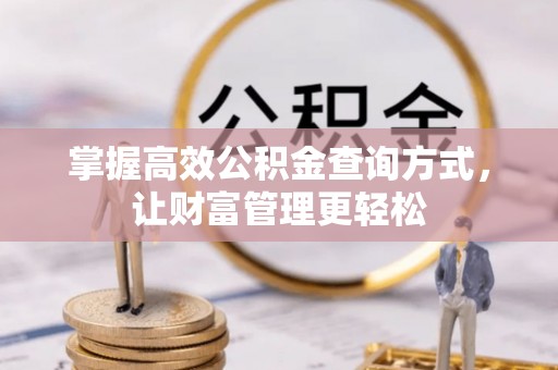 江西掌握高效公积金查询方式，让财富管理更轻松