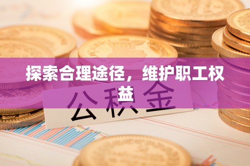 江西探索合理途径，维护职工权益