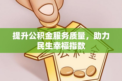 江西提升公积金服务质量，助力民生幸福指数