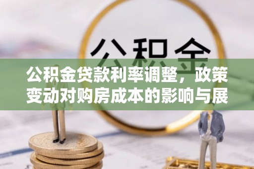 江西公积金贷款利率调整，政策变动对购房成本的影响与展望