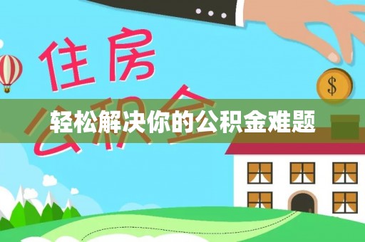 江西轻松解决你的公积金难题