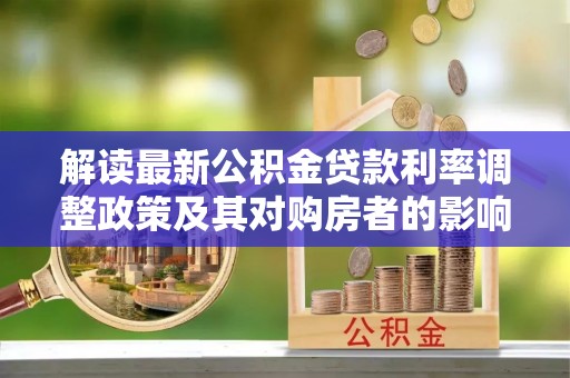 江西解读最新公积金贷款利率调整政策及其对购房者的影响