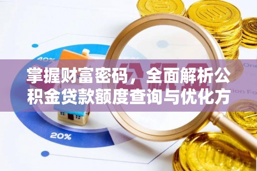 江西掌握财富密码，全面解析公积金贷款额度查询与优化方案