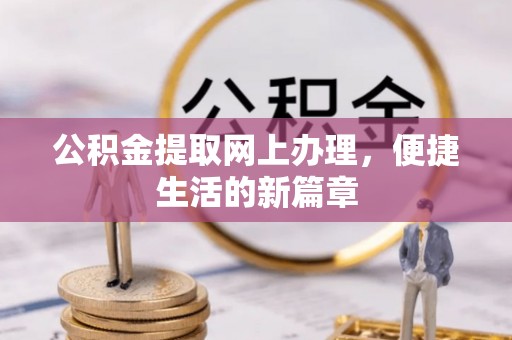 江西公积金提取网上办理，便捷生活的新篇章