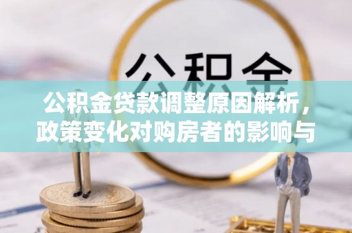 江西公积金贷款调整原因解析，政策变化对购房者的影响与应对