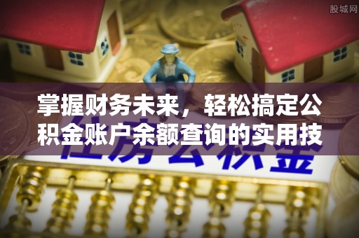 江西掌握财务未来，轻松搞定公积金账户余额查询的实用技巧