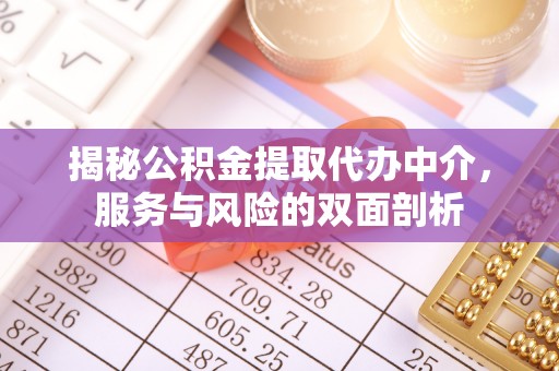 江西揭秘公积金提取代办中介，服务与风险的双面剖析